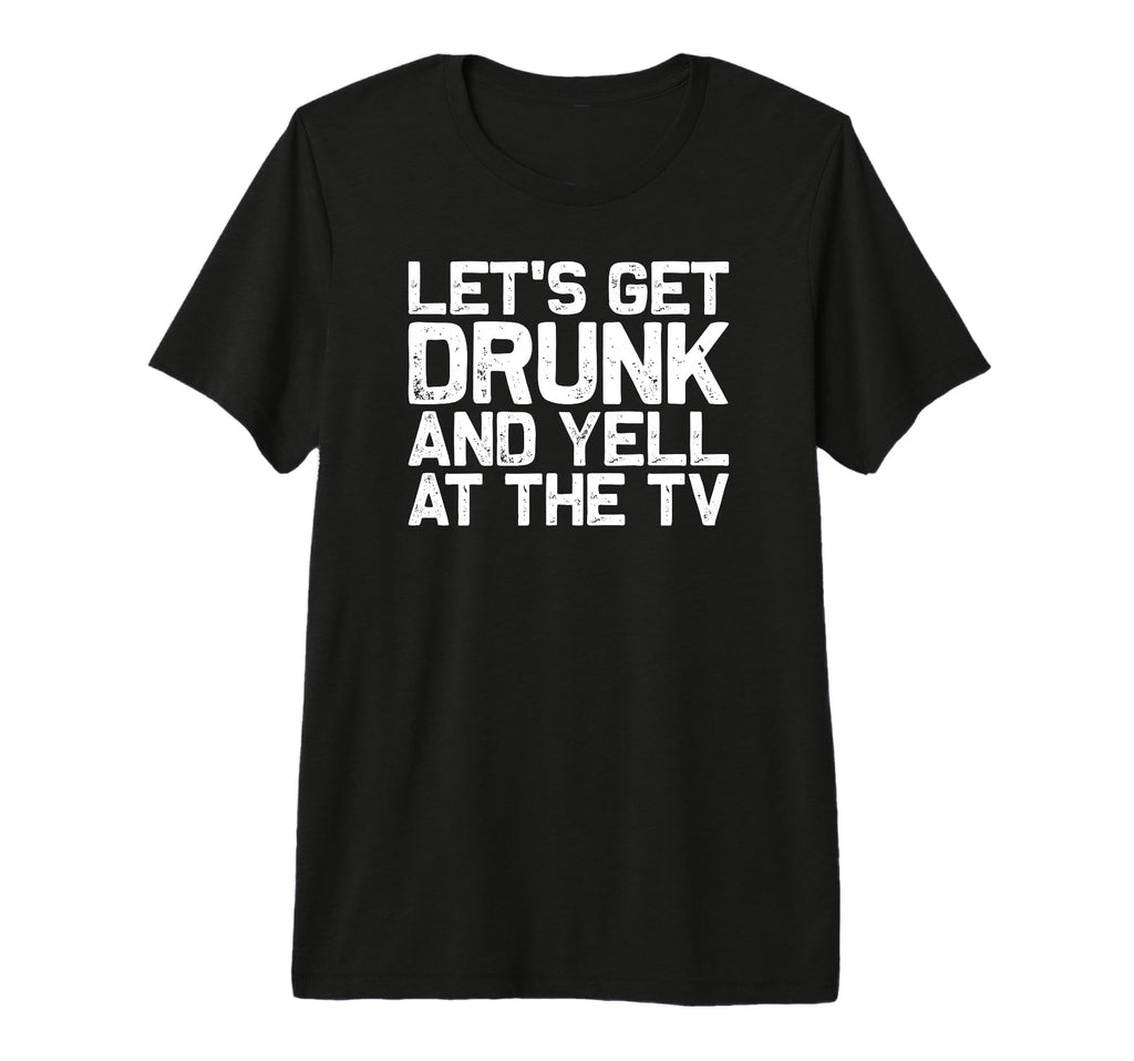 Funny Football Soccer Fan Lets Get Drunk T-Shirt - Trendy Graphic Unisex - T-Shirt, Sweatshirt, Hoodie