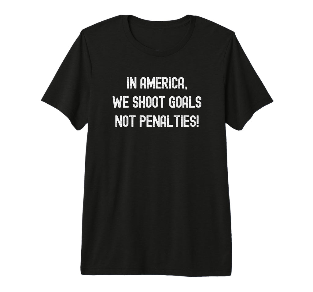 America We Shoot Goals Not Penalties T-Shirt - Custom Art Print Men Women - T-Shirt, Sweatshirt, Hoodie