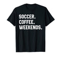 Soccer Coffee Weekends Funny T-Shirt - Casual Everyday Wear for Adults - T-Shirt, Sweatshirt, Hoodie