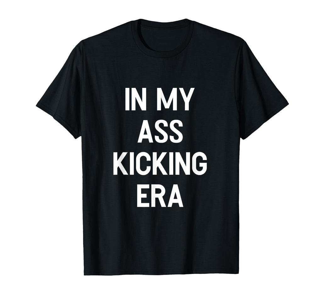 My Ass Kicking Era Motivation Sport T-Shirt - Novelty Apparel Men Women - T-Shirt, Sweatshirt, Hoodie