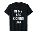 My Ass Kicking Era Motivation Sport T-Shirt - Novelty Apparel Men Women - T-Shirt, Sweatshirt, Hoodie