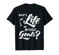 What S Life Without Goals T-Shirt - Casual Everyday Wear for Adults - T-Shirt, Sweatshirt, Hoodie