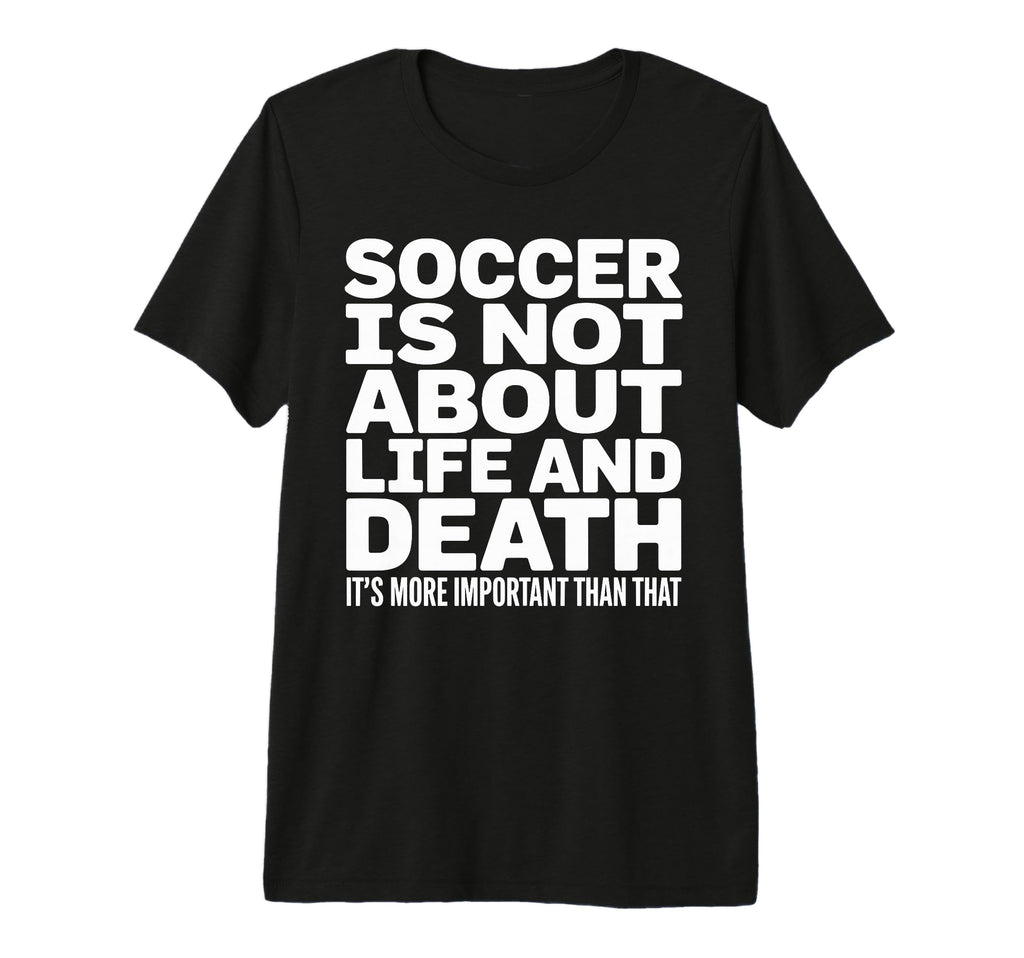 Soccer Is More Important Than Life And T-Shirt - Trendy Graphic Unisex - T-Shirt, Sweatshirt, Hoodie