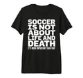 Soccer Is More Important Than Life And T-Shirt - Trendy Graphic Unisex - T-Shirt, Sweatshirt, Hoodie