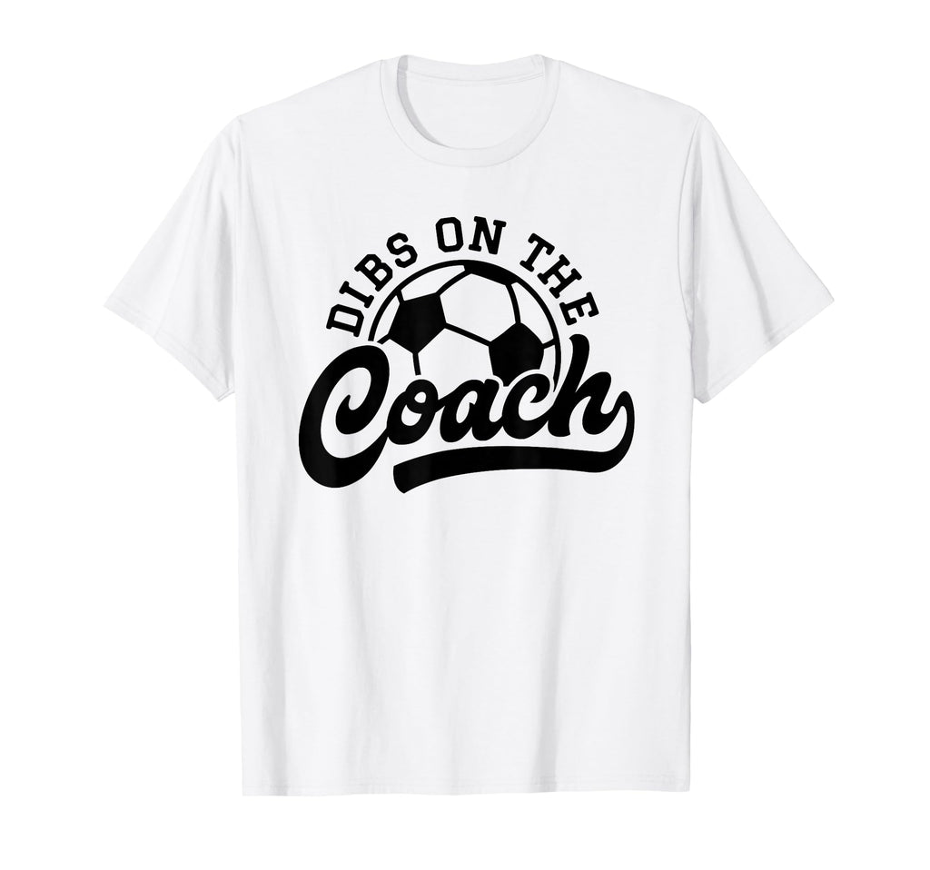 Dibs Coach Funny Soccer Coach T-Shirt - Novelty Apparel for Adults - T-Shirt, Sweatshirt, Hoodie
