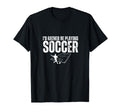 Id Rather Be Playing Soccer Funny Soccer T-Shirt - Streetwear Style Unisex - T-Shirt, Sweatshirt, Hoodie