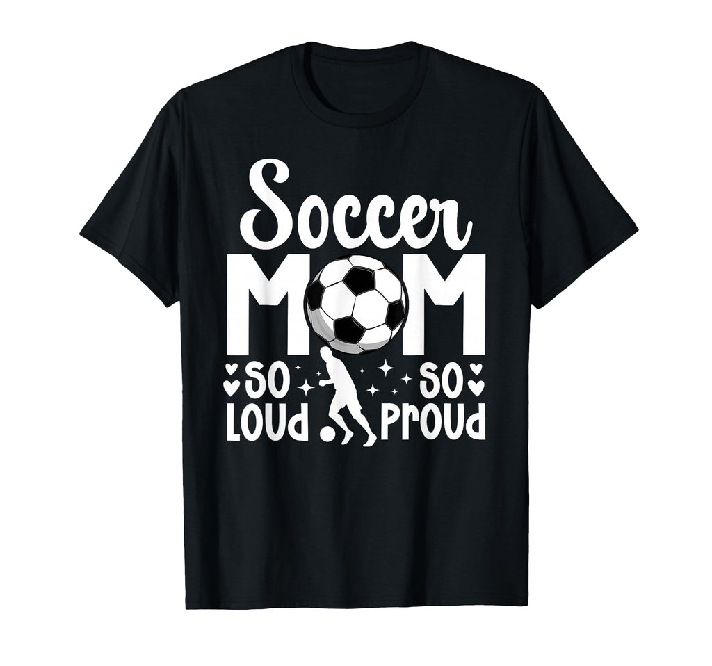 Soccer Mom So Loud So Proud Soccer T-Shirt - Novelty Apparel for Adults - T-Shirt, Sweatshirt, Hoodie