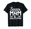 Soccer Mom So Loud So Proud Soccer T-Shirt - Novelty Apparel for Adults - T-Shirt, Sweatshirt, Hoodie