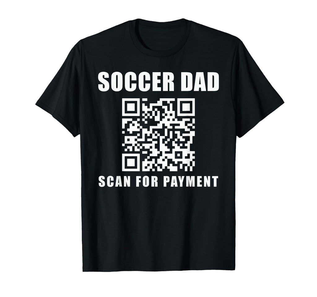 Funny Soccer Dad Scan Payment T-Shirt - Casual Everyday Wear for Adults - T-Shirt, Sweatshirt, Hoodie