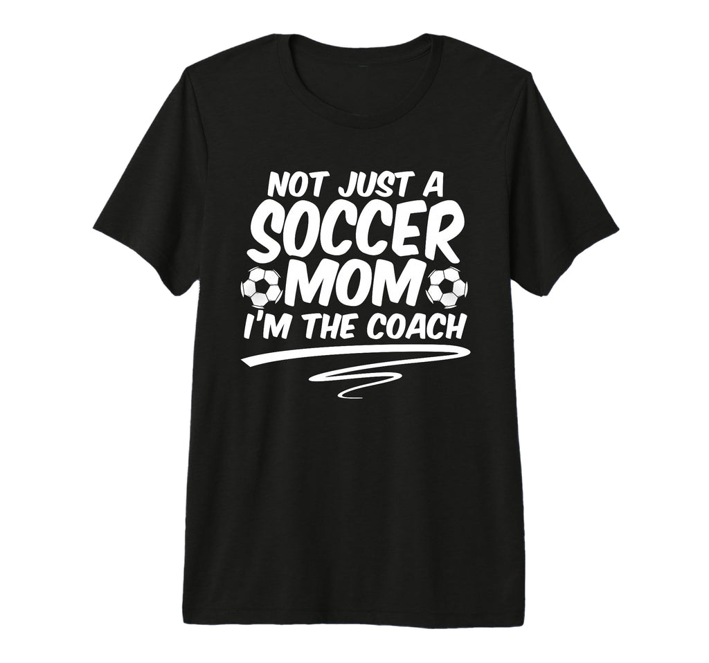 Not Just Soccer Mom Im Coach Team Player T-Shirt - Graphic Print Unisex - T-Shirt, Sweatshirt, Hoodie