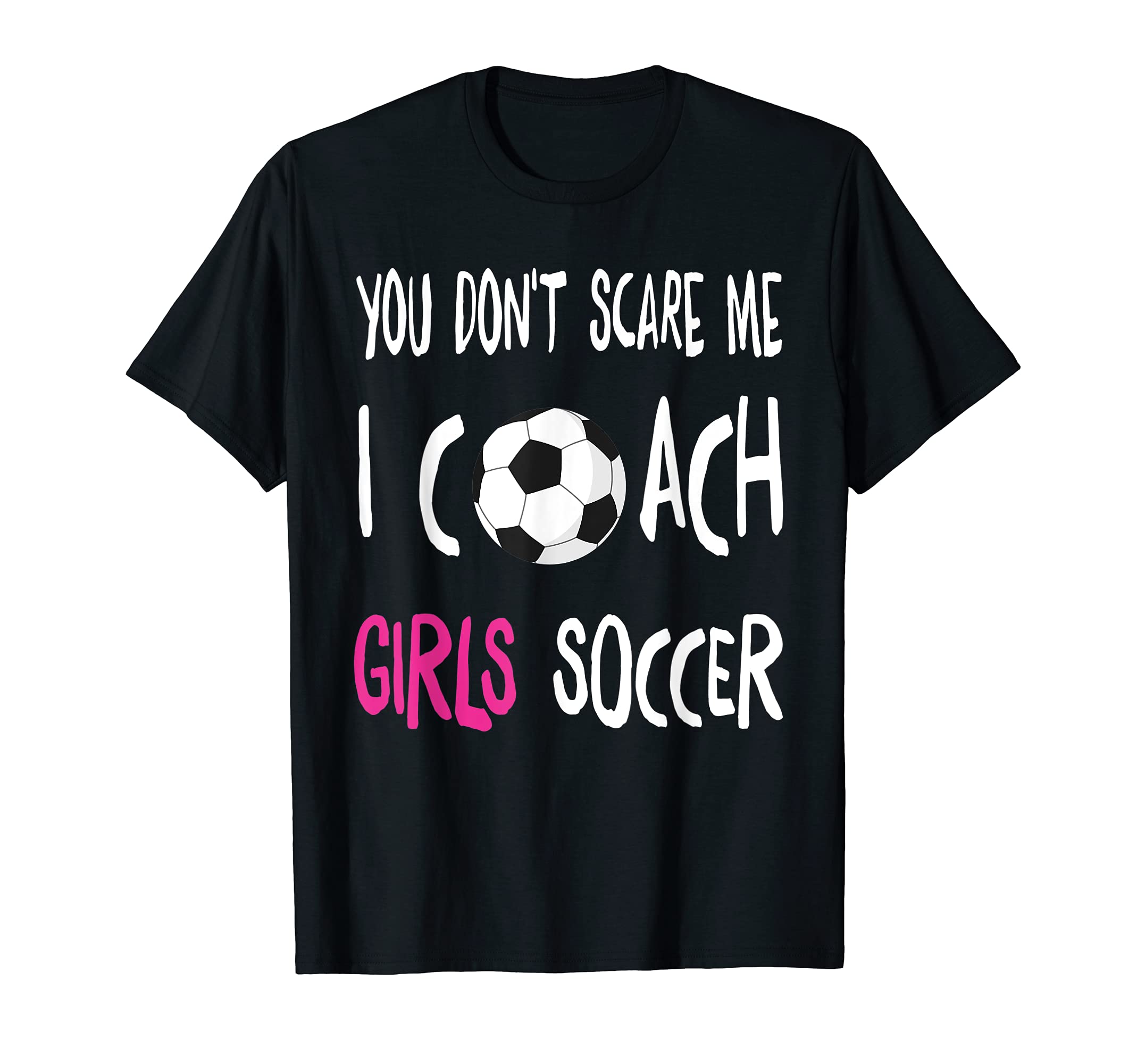 You Dont Scare Me I Coach Soccer T-Shirt - Graphic Print for Adults - T-Shirt, Sweatshirt, Hoodie