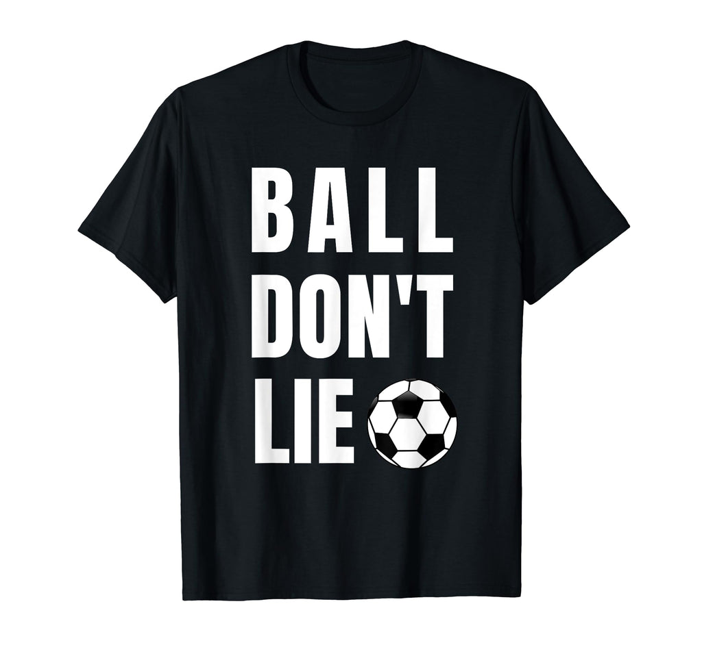 Funny Ball Dont Lie Soccer Futbol T-Shirt - Aesthetic Graphic Unisex - T-Shirt, Sweatshirt, Hoodie