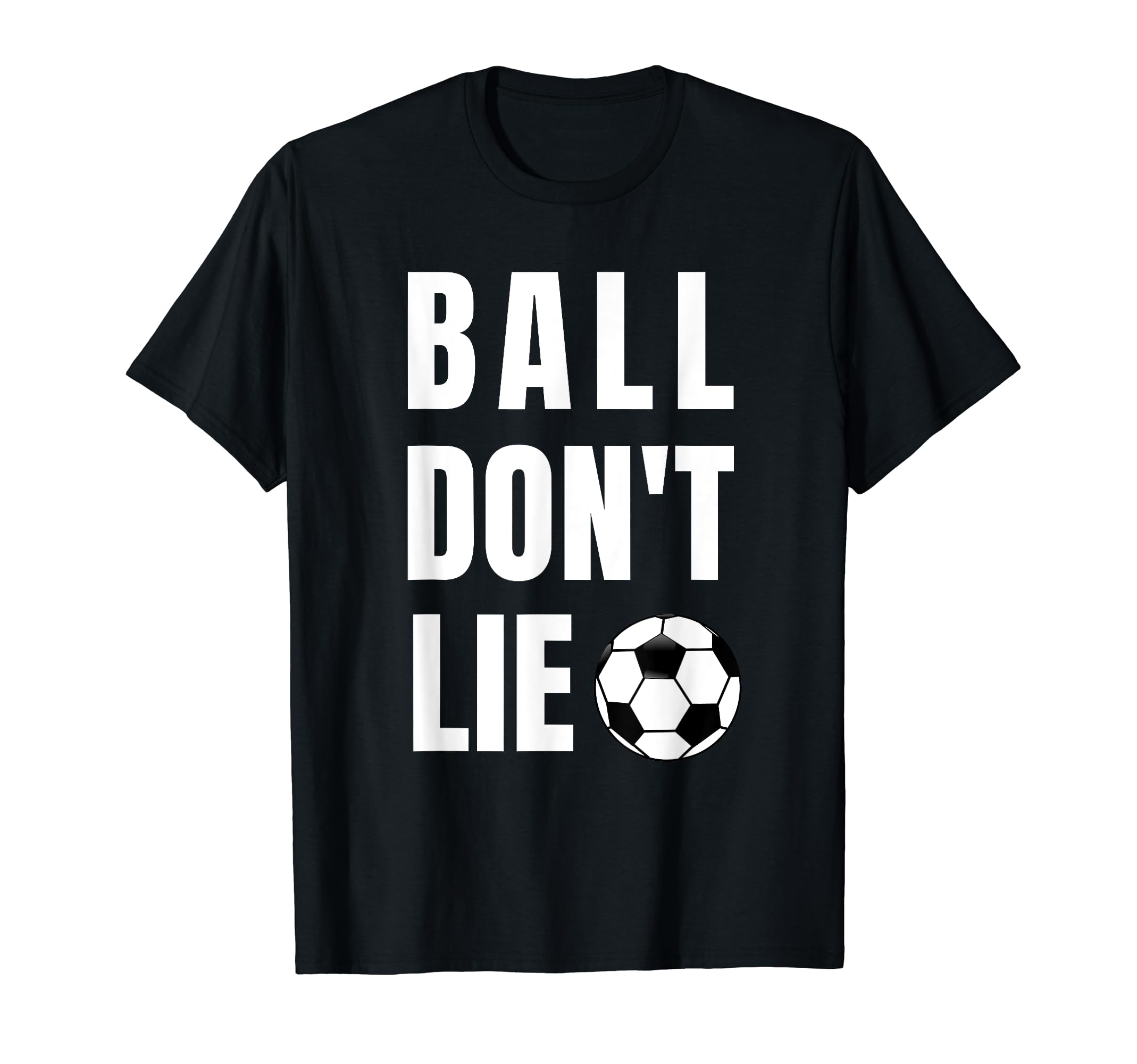 Funny Ball Dont Lie Soccer Futbol T-Shirt - Aesthetic Graphic Unisex - T-Shirt, Sweatshirt, Hoodie
