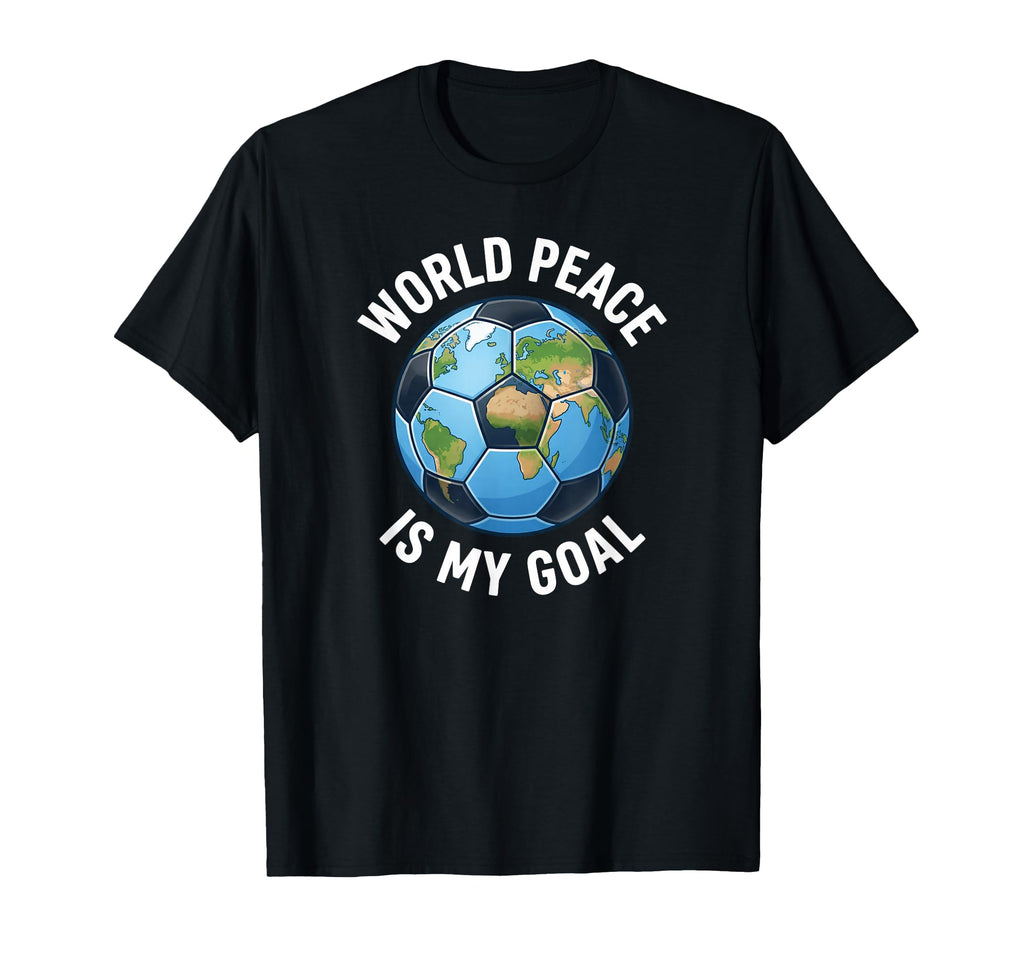 Soccer World Peace Is My Goal T-Shirt - Casual Everyday Wear for Adults - T-Shirt, Sweatshirt, Hoodie