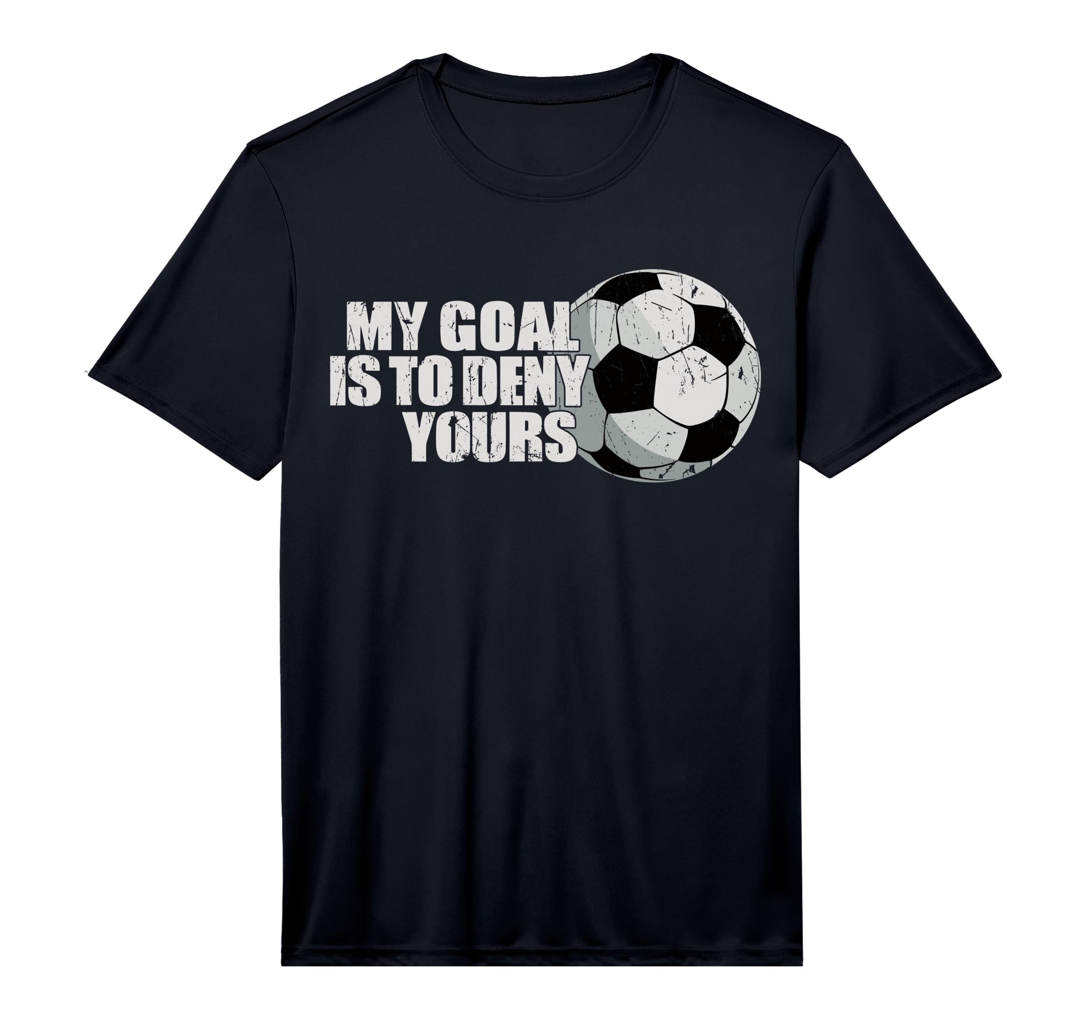 My Goal Is To Deny Yours Soccer Performance T-Shirt - Unique Graphic Unisex - T-Shirt, Sweatshirt, Hoodie