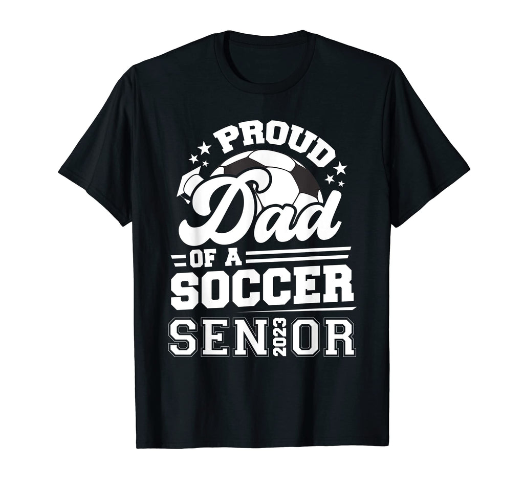 Proud Dad Soccer Senior 2023 Graduation T-Shirt - Fun Novelty Design Unisex - T-Shirt, Sweatshirt, Hoodie