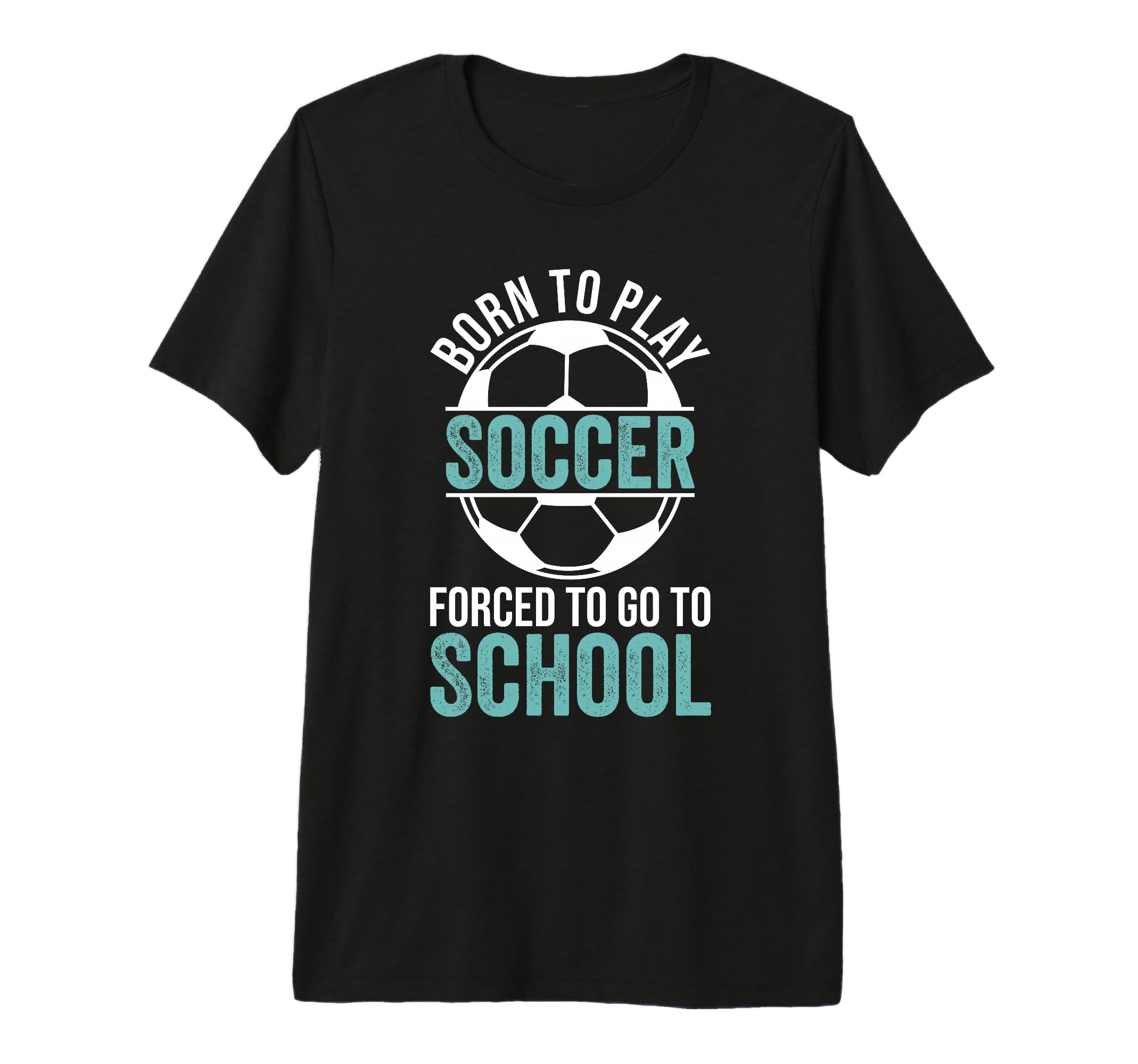 Born To Play Soccer Forced To Go T-Shirt - Fun Novelty Design for Adults - T-Shirt, Sweatshirt, Hoodie