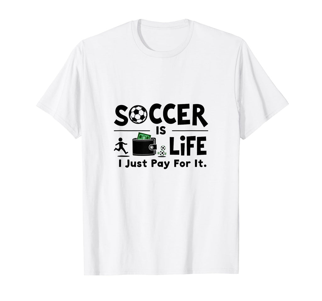 Soccer Is Life I Just Pay It White T-Shirt - Unique Graphic Men Women - T-Shirt, Sweatshirt, Hoodie