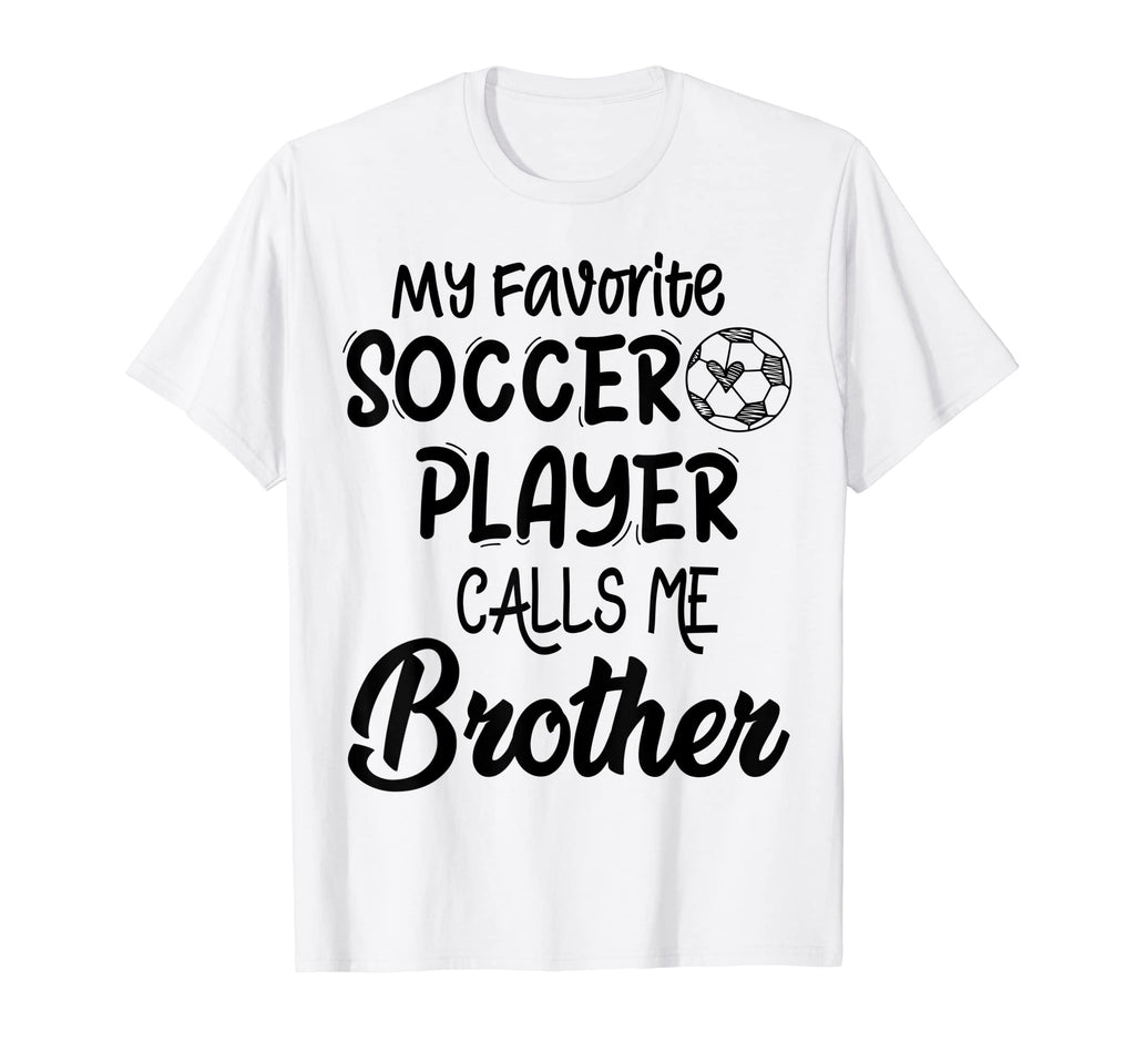 My Favorite Soccer Player Calls Me Brother T-Shirt - Graphic Print Unisex - T-Shirt, Sweatshirt, Hoodie
