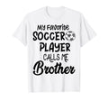 My Favorite Soccer Player Calls Me Brother T-Shirt - Graphic Print Unisex - T-Shirt, Sweatshirt, Hoodie