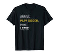 Arrive Play Soccer Win Leave Fun T-Shirt - Fun Novelty Design for Adults - T-Shirt, Sweatshirt, Hoodie