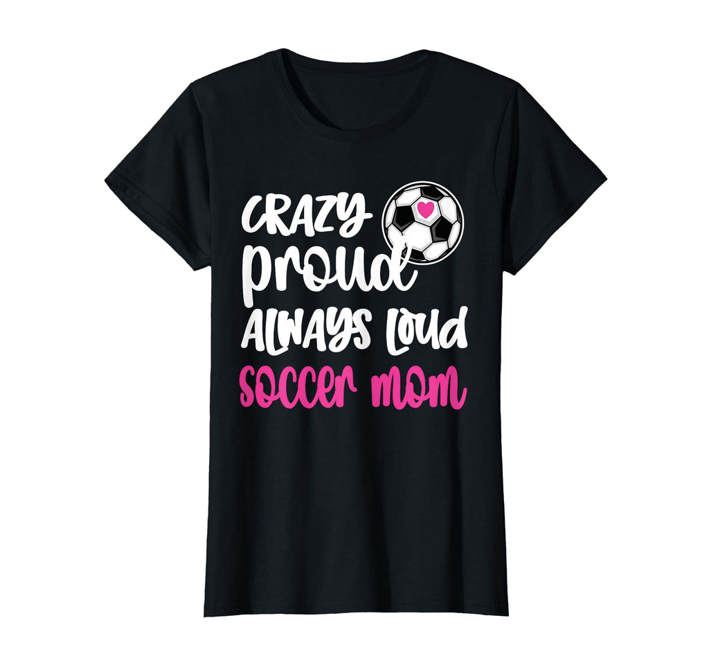 Crazy Proud Soccer Mom Soccer T-Shirt - Casual Everyday Wear for Adults - T-Shirt, Sweatshirt, Hoodie
