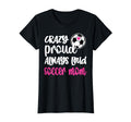 Crazy Proud Soccer Mom Soccer Mama T-Shirt - Streetwear Style Unisex - T-Shirt, Sweatshirt, Hoodie