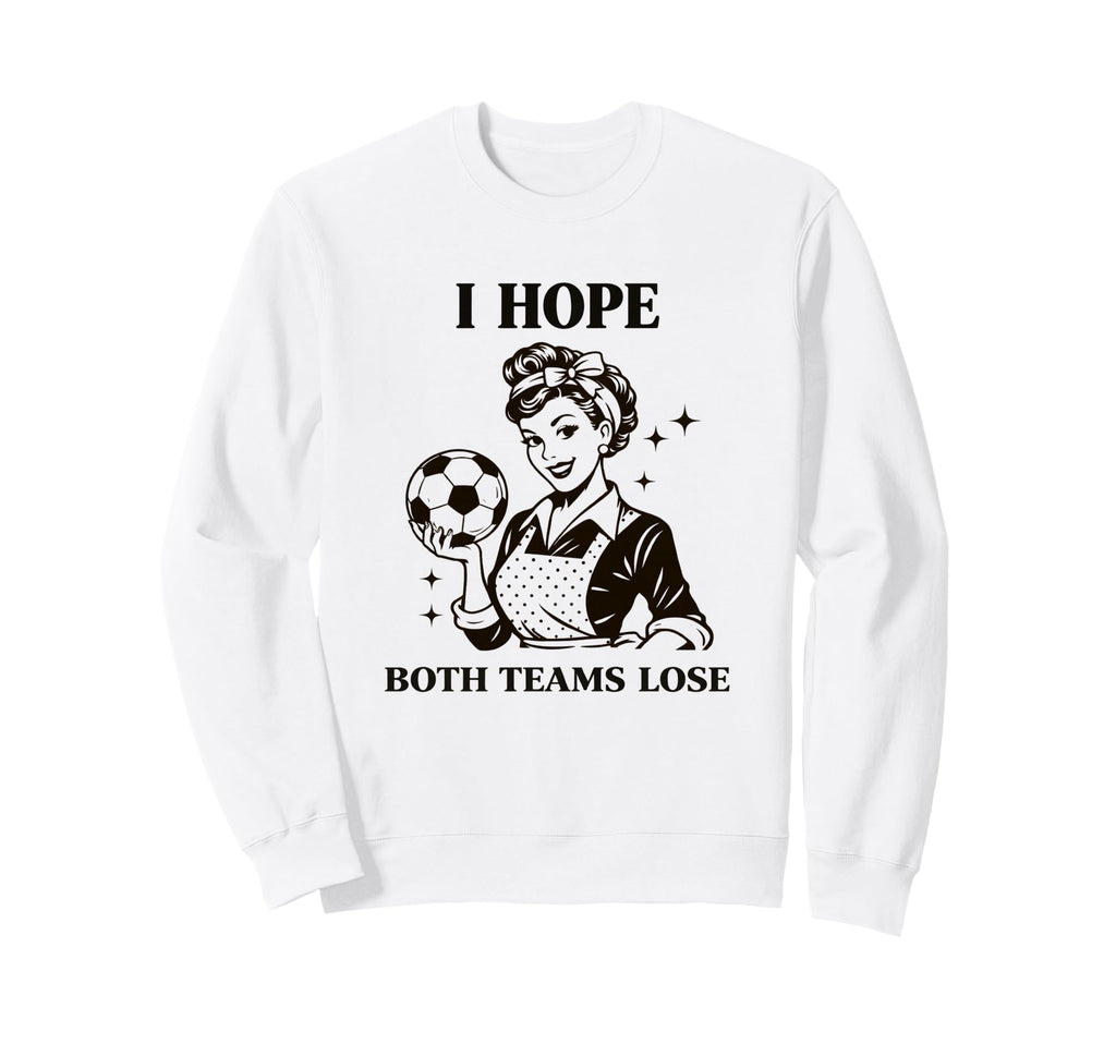 I Hope Both Teams Lose Soccer Sweatshirt - Streetwear Style for Adults - T-Shirt, Sweatshirt, Hoodie