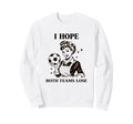 I Hope Both Teams Lose Soccer Sweatshirt - Streetwear Style for Adults - T-Shirt, Sweatshirt, Hoodie