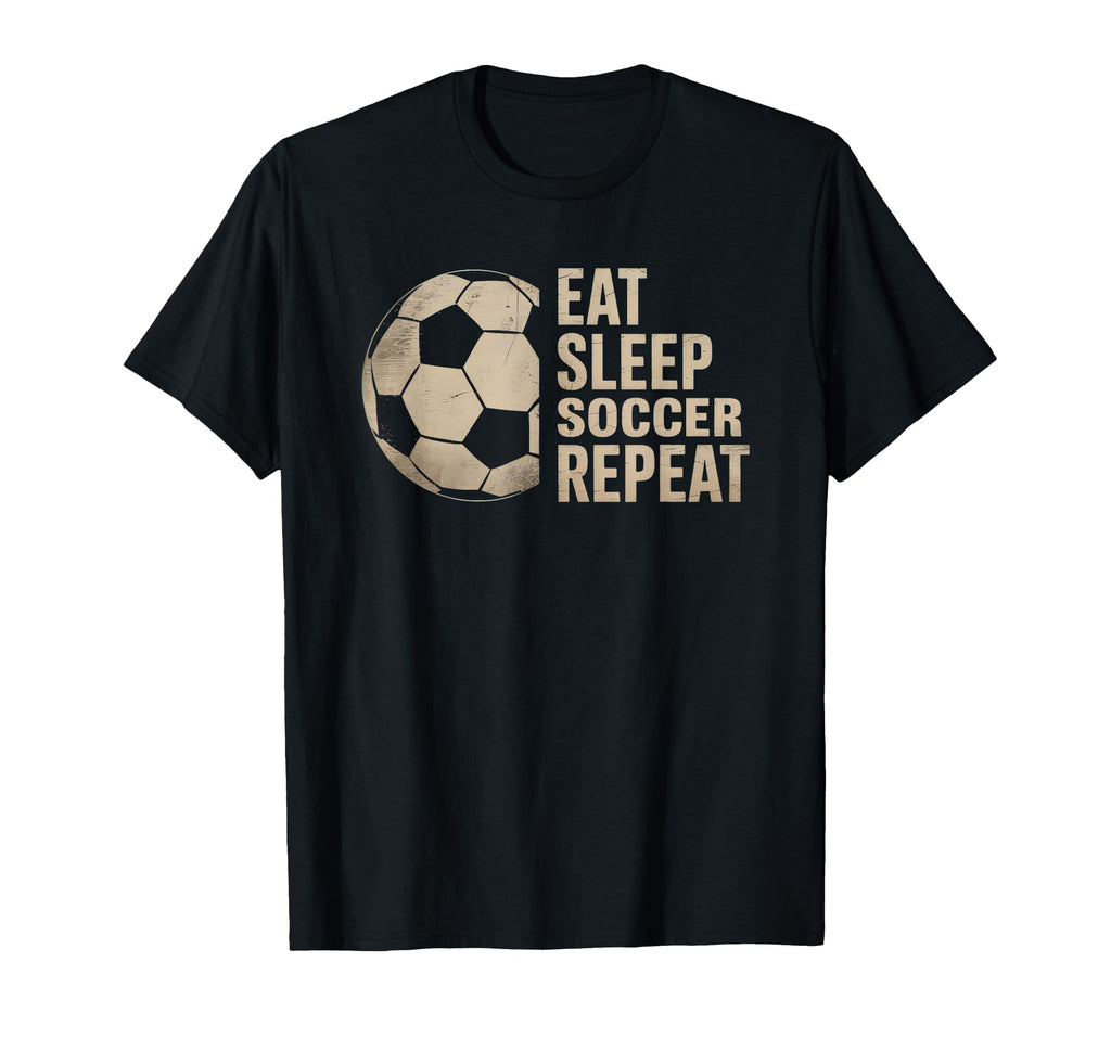 Eat Sleep Soccer Repeat Funny Soccer T-Shirt - Streetwear Style Men Women - T-Shirt, Sweatshirt, Hoodie