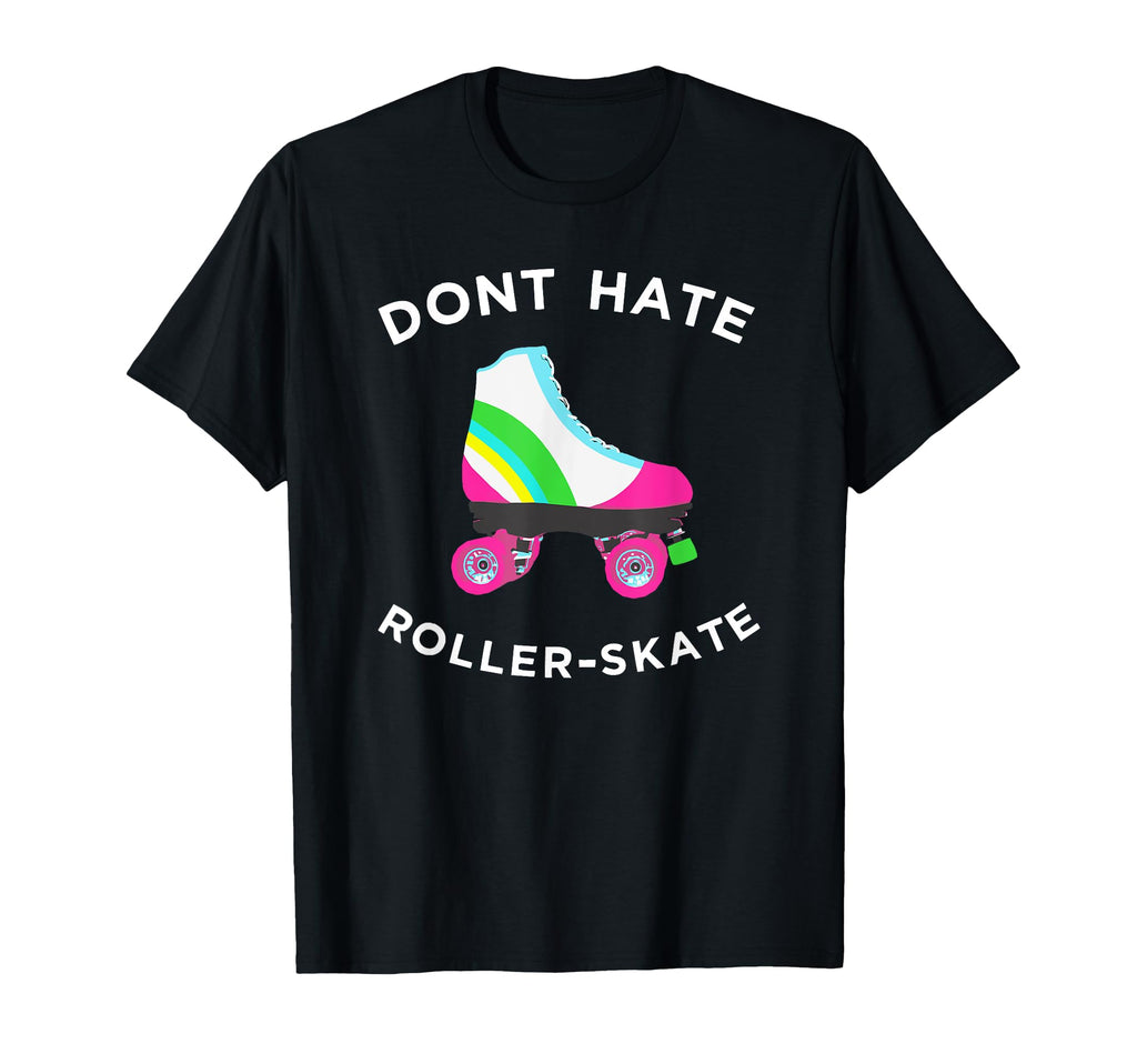 Dont Hate Roller Skate Rollerskate T-Shirt - Unique Graphic for Adults - T-Shirt, Sweatshirt, Hoodie