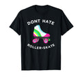 Dont Hate Roller Skate Rollerskate T-Shirt - Unique Graphic for Adults - T-Shirt, Sweatshirt, Hoodie