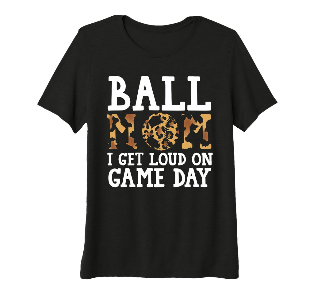 Womens Ball Mom I Get Loud Game Day T-Shirt - Novelty Apparel Unisex - T-Shirt, Sweatshirt, Hoodie
