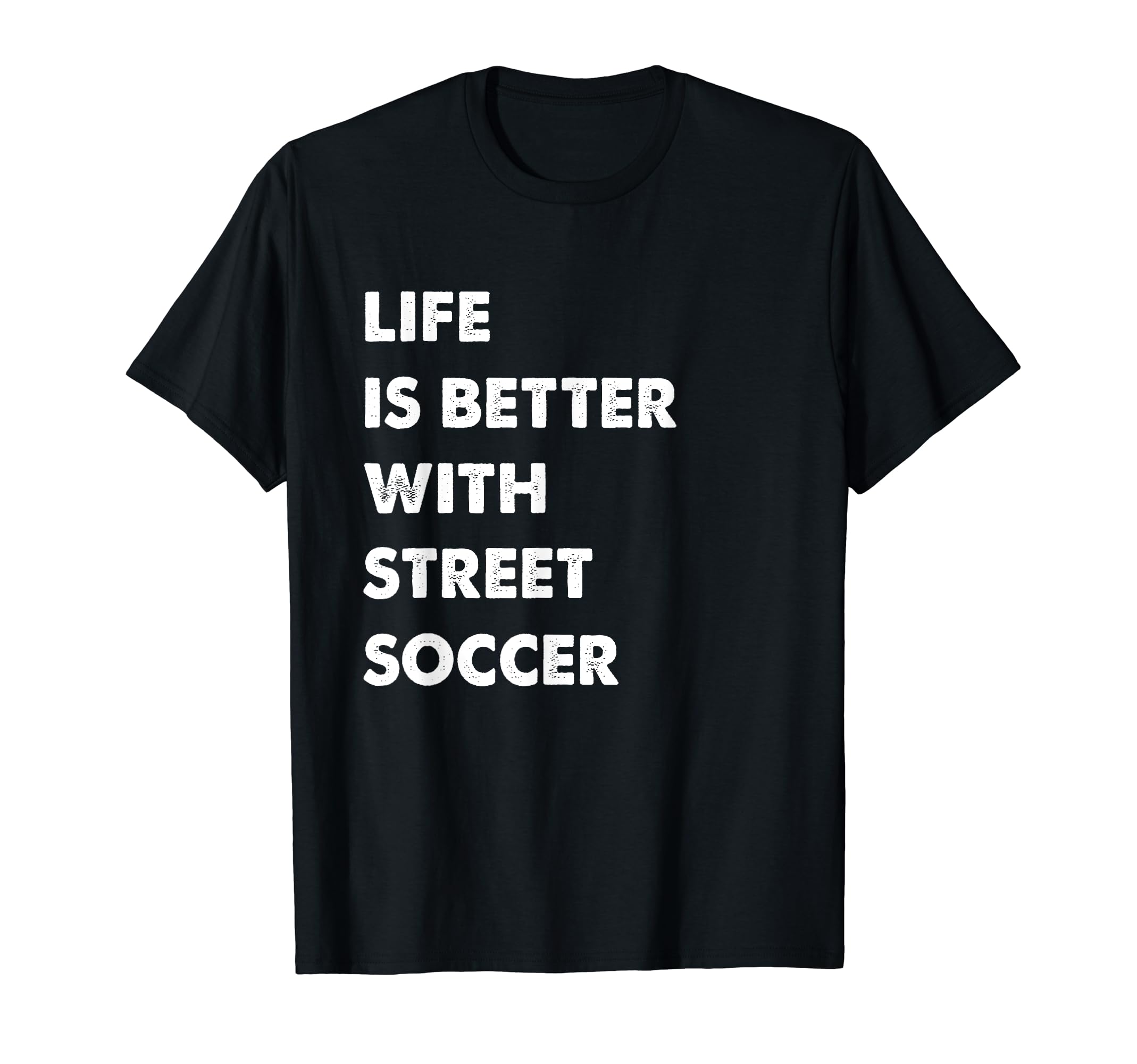 Funny Street Soccer Life Is T-Shirt - Casual Everyday Wear for Adults - T-Shirt, Sweatshirt, Hoodie