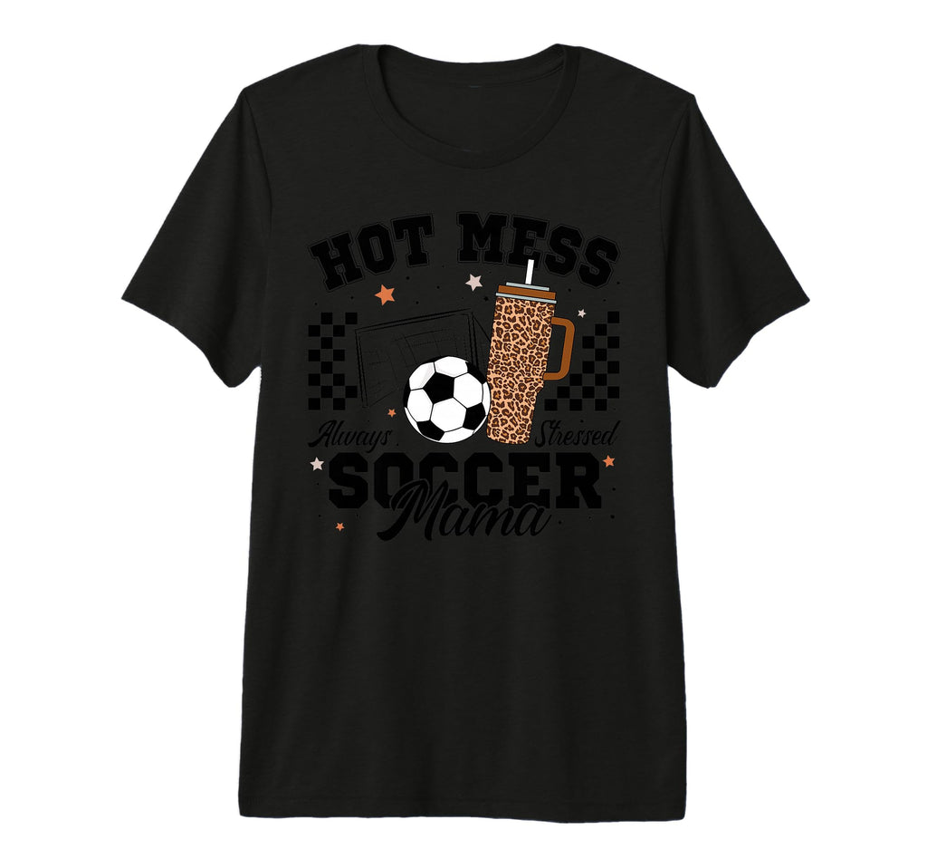 Hot Mess Always Stressed Soccer Mama T-Shirt - Unique Graphic for Adults - T-Shirt, Sweatshirt, Hoodie