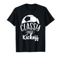 Funny Soccer Coach Classy Until Kickoff T-Shirt - Unique Graphic Unisex - T-Shirt, Sweatshirt, Hoodie