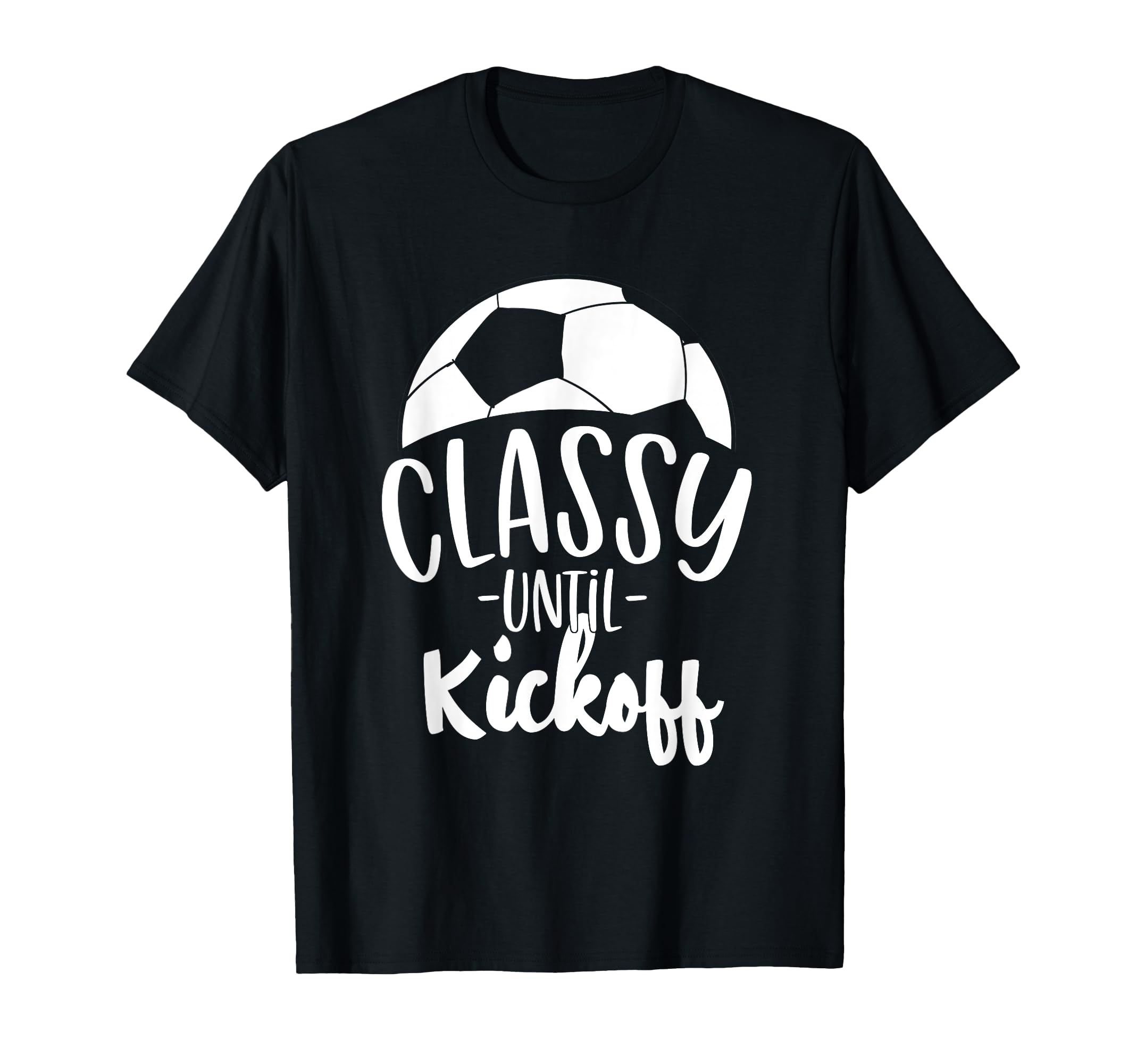 Funny Soccer Coach Classy Until Kickoff T-Shirt - Unique Graphic Unisex - T-Shirt, Sweatshirt, Hoodie