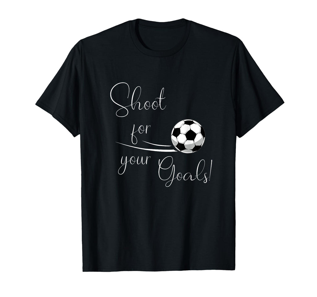 Shoot Your Goals Soccer T-Shirt - Graphic Print Men Women - T-Shirt, Sweatshirt, Hoodie