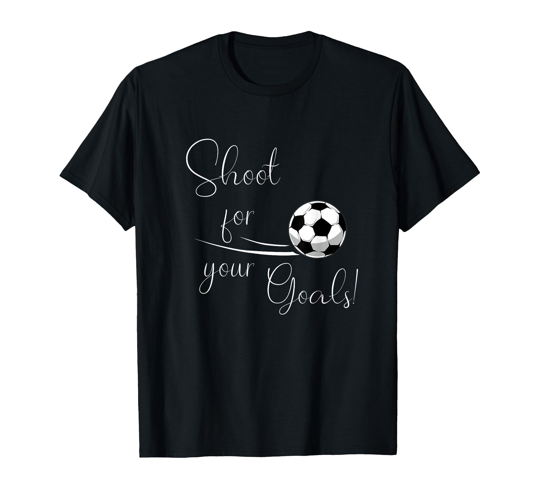 Shoot Your Goals Soccer T-Shirt - Graphic Print Men Women - T-Shirt, Sweatshirt, Hoodie
