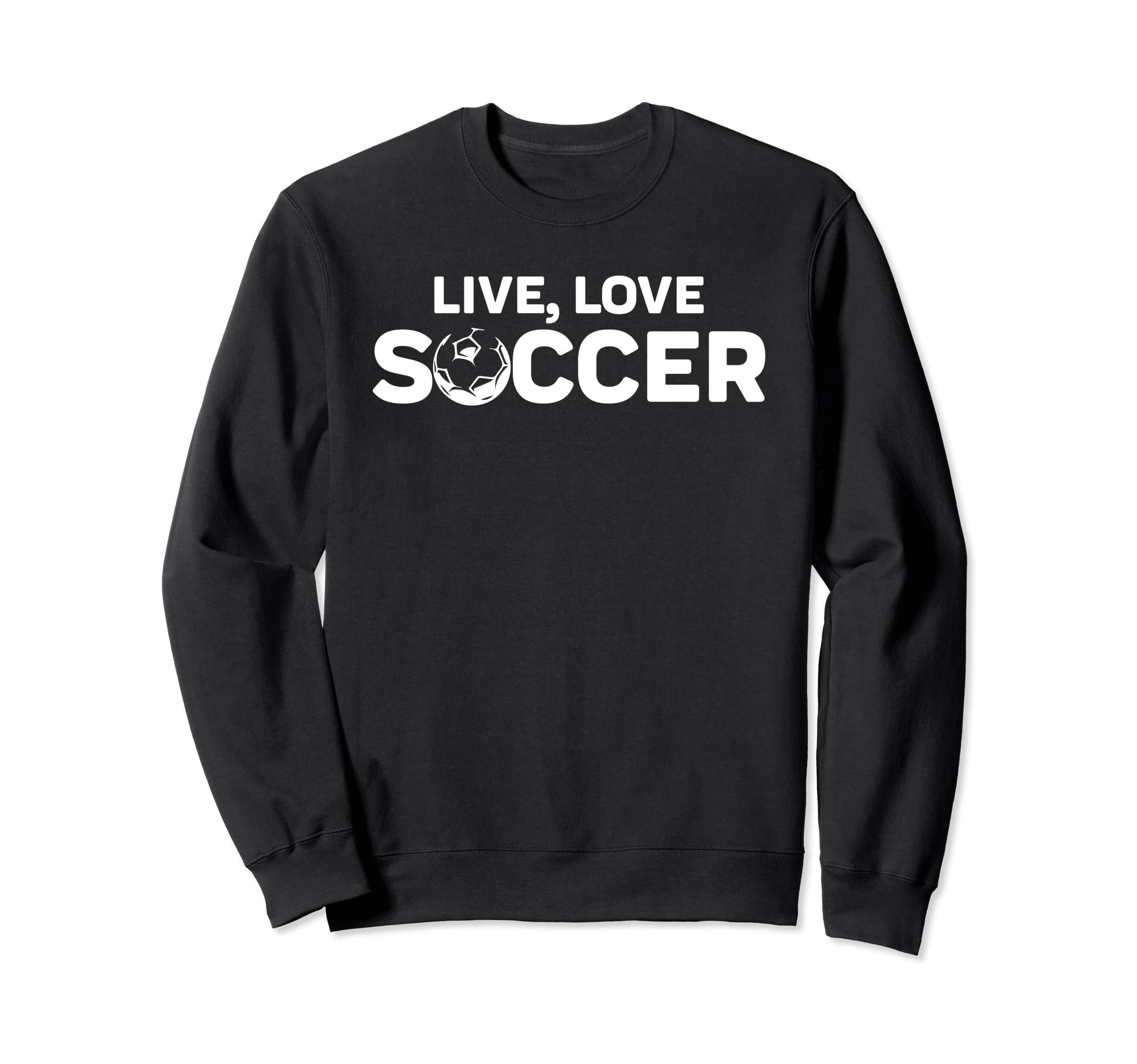 Live Love Soccer Sweatshirt - Novelty Apparel Unisex - T-Shirt, Sweatshirt, Hoodie