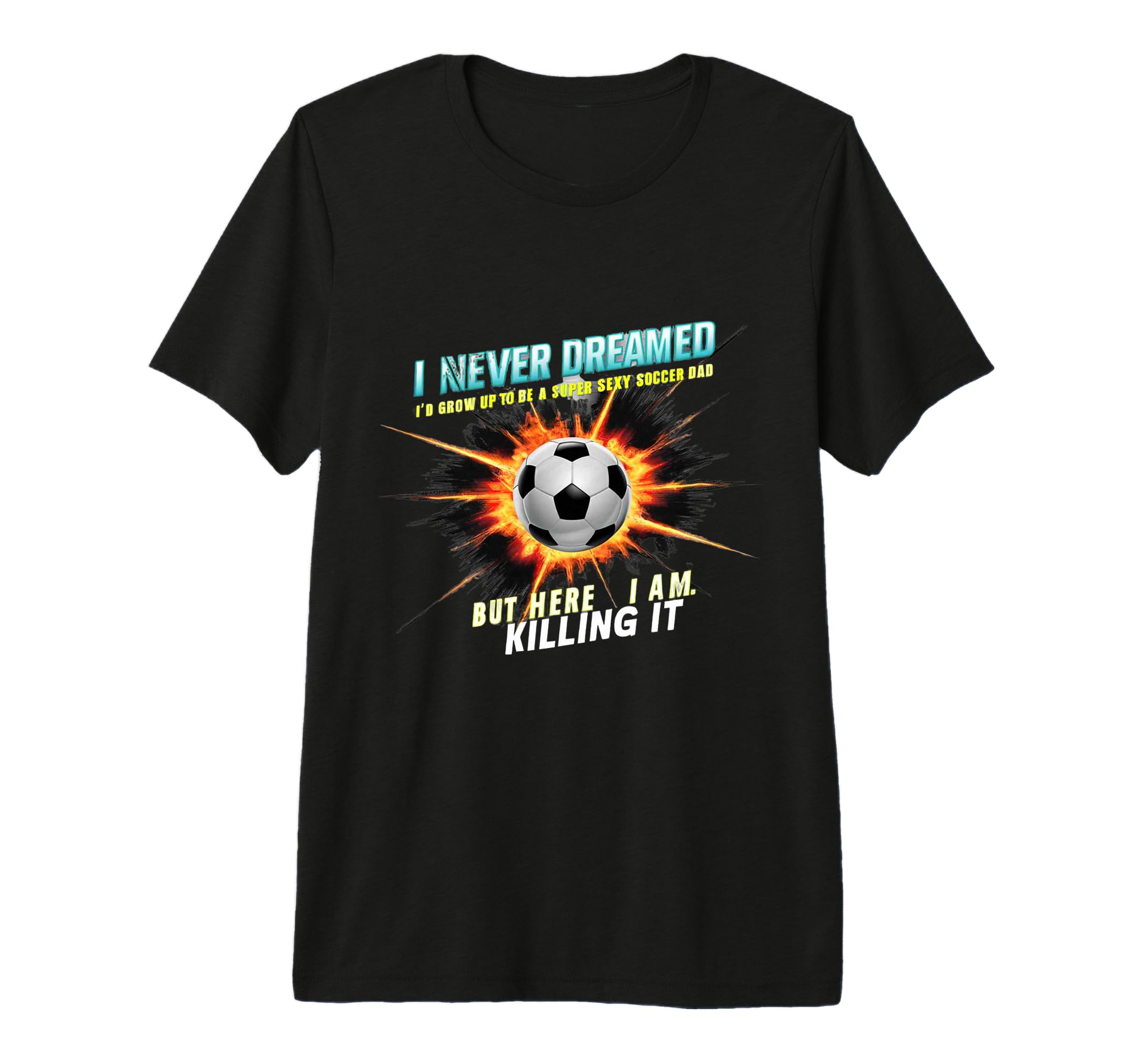 I Never Dreamed Id Grow Up To Be Sexy T-Shirt - Graphic Print for Adults - T-Shirt, Sweatshirt, Hoodie