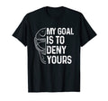 My Goal Is To Deny Yours Ice Hockey T-Shirt - Graphic Print for Adults - T-Shirt, Sweatshirt, Hoodie