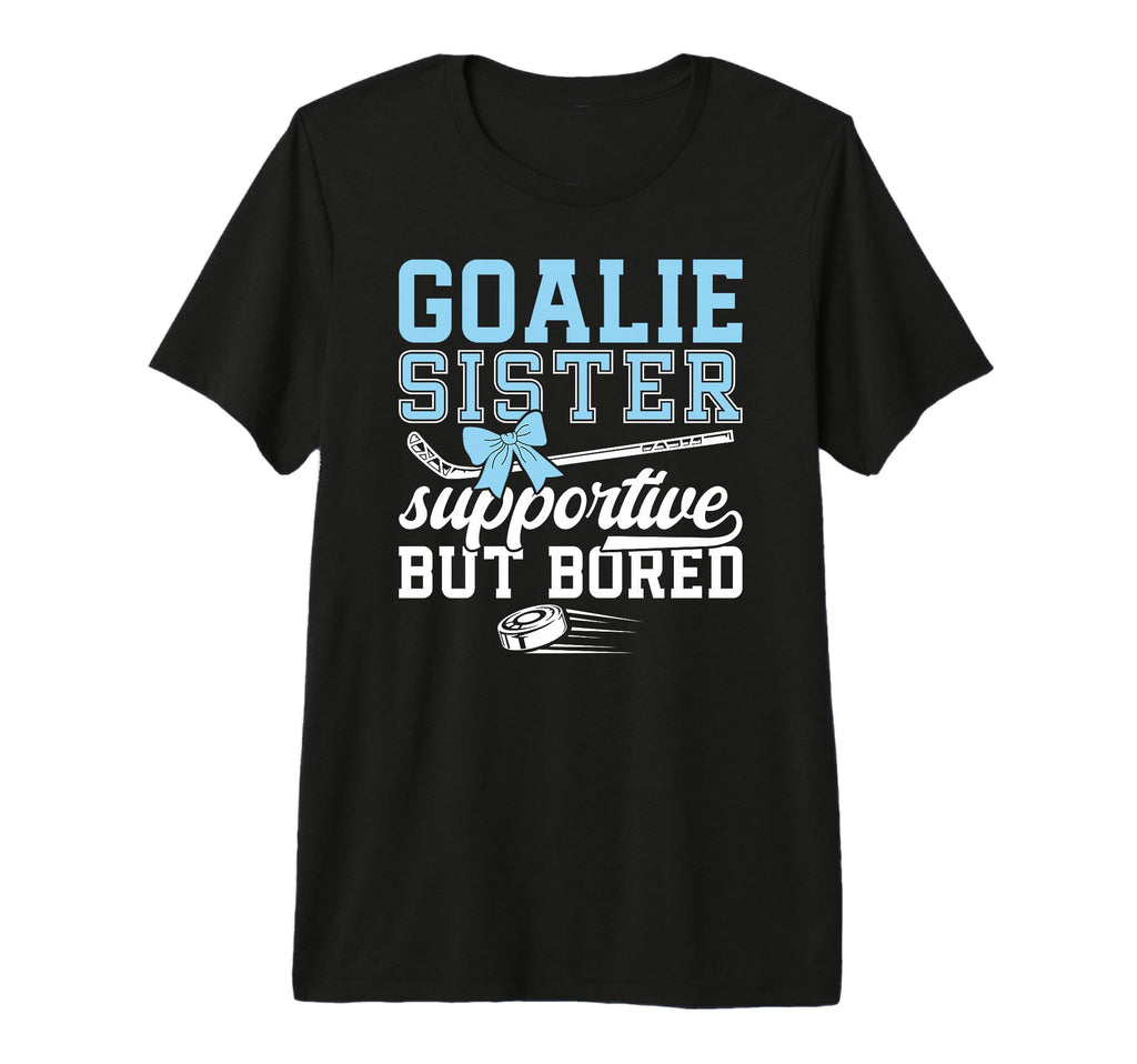 Hockey Goalie Sister Supportive Ice T-Shirt - Novelty Apparel Unisex - T-Shirt, Sweatshirt, Hoodie
