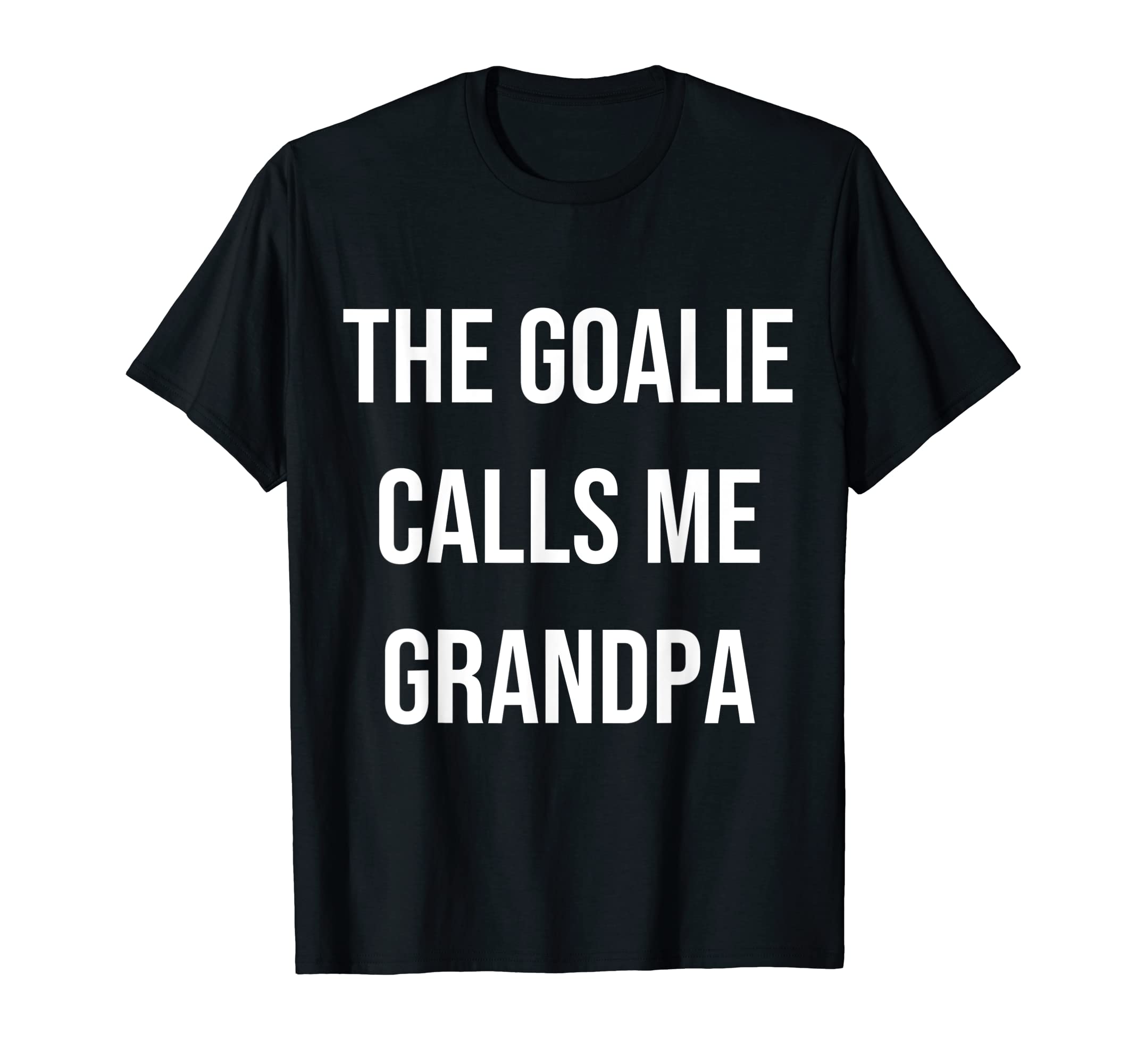 Goalie Calls Me Grandpa Trendy Soccer T-Shirt - Fun Novelty Design Unisex - T-Shirt, Sweatshirt, Hoodie