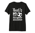 Thats My Daughter Soccer Mom Soccer T-Shirt - Streetwear Style Unisex - T-Shirt, Sweatshirt, Hoodie