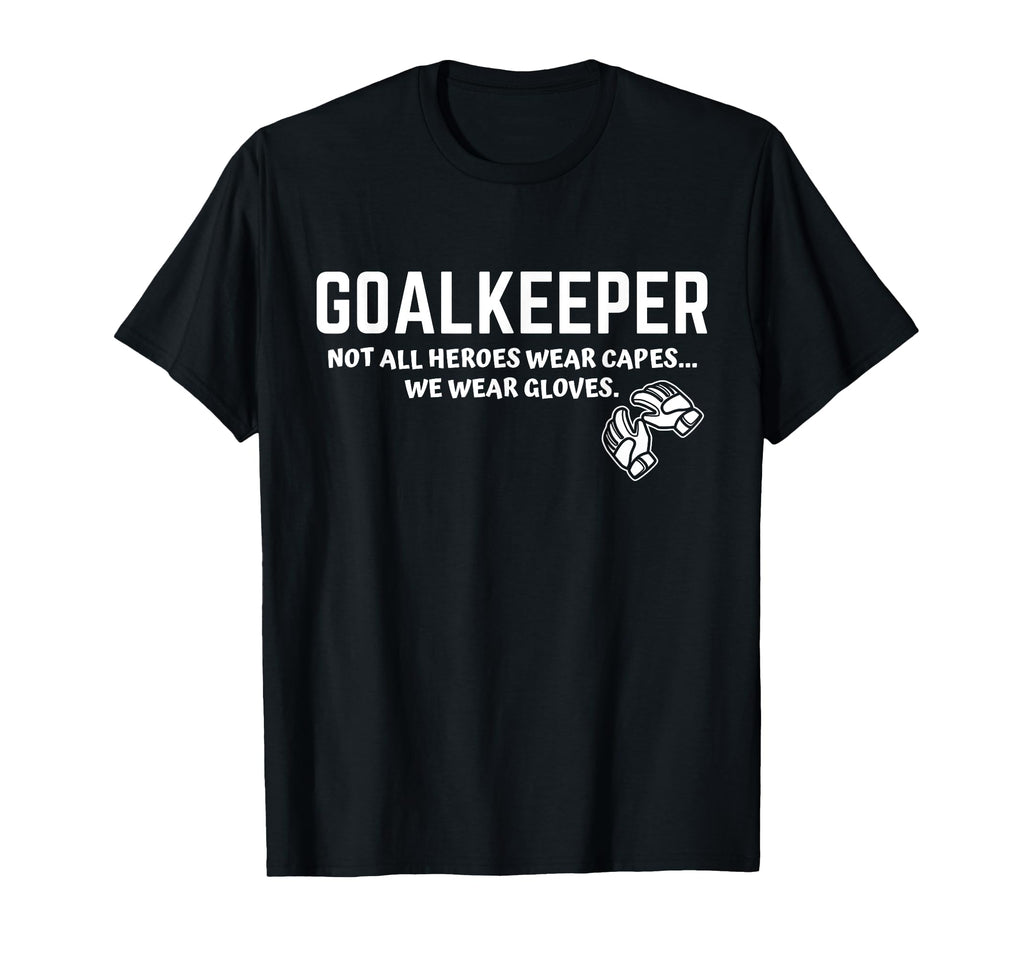 Goalkeeper Heroes Wear Gloves Goalie T-Shirt - Streetwear Style Unisex - T-Shirt, Sweatshirt, Hoodie