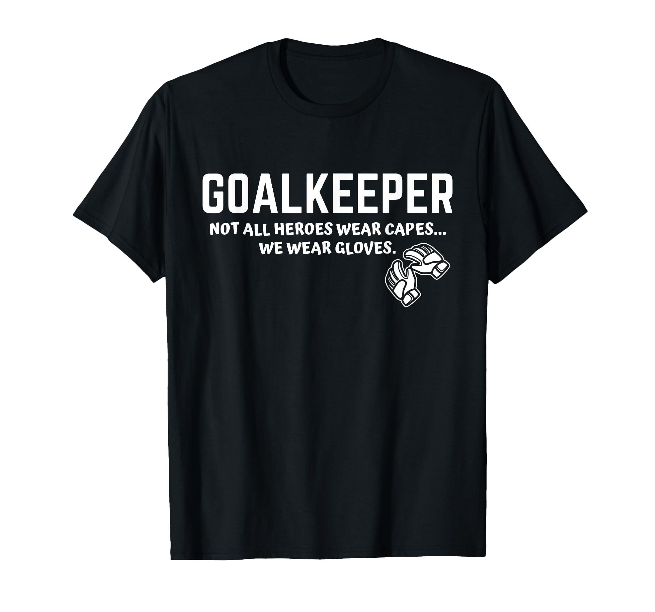 Goalkeeper Heroes Wear Gloves Goalie T-Shirt - Streetwear Style Unisex - T-Shirt, Sweatshirt, Hoodie