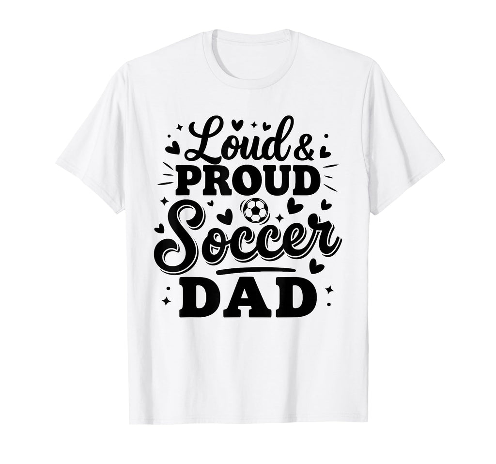 Loud Proud Soccer Dad Squad Team T-Shirt - Custom Art Print for Adults - T-Shirt, Sweatshirt, Hoodie