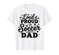Loud Proud Soccer Dad Squad Team T-Shirt - Custom Art Print for Adults - T-Shirt, Sweatshirt, Hoodie
