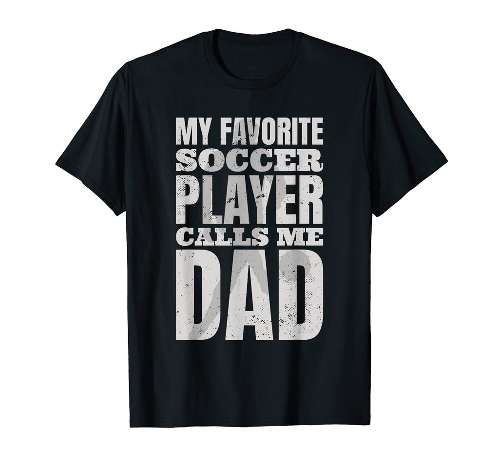 My Favorite Soccer Player Calls Me Dad T-Shirt - Streetwear Style Unisex - T-Shirt, Sweatshirt, Hoodie